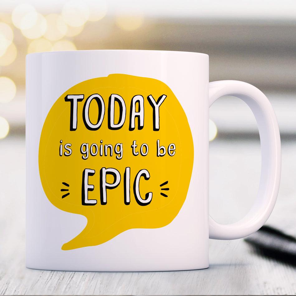 Today Is Going to Be Epic Mug